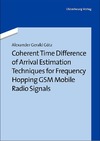 Gotz A.  Coherent Time Difference of Arrival Estimation Techniques for Frequency Hopping GSM Mobile Radio Signals