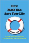 Stein J.  How Math Can Save Your Life: (And Make You Rich, Help You Find The One, and Avert Catastrophes)