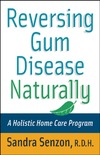 Senzon S.  Reversing Gum Disease Naturally : A Holistic Home Care Program