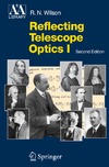 Wilson R.  Reflecting Telescope Optics I: Basic Design Theory and its Historical Development