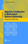 Schumacher M.  Objective Coordination in Multi-Agent System Engineering: Design and Implementation (Lecture Notes in Computer Science / Lecture Notes in Artificial Intelligence)