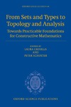 Crosilla L., Schuster P.  From Sets and Types to Topology and Analysis: Towards Practicable Foundations for Constructive Mathematics (Oxford Logic Guides)
