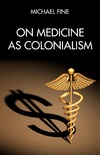 Fine M.  On Medicine as Colonialism