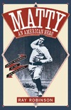 Robinson R.  Matty. An American Hero. Christy Mathewson of the New York Giants