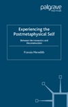 Meredith F.  Experiencing the Postmetaphysical Self: Between Hermeneutics and Deconstruction