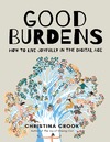 Crook C.  Good Burdens. How to Live Joyfully in the Digital World