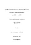 CAROLINE CORISANDE ANDERSON  The Material Culture of Domestic Religion in Early Modern Florence, c.1480 - c.1650. Volume 2