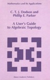 Dodson C.T., Parker P.E.  A user's guide to algebraic topology