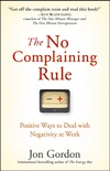Gordon J.  The no complaining rule: positive ways to deal with negativity at work