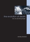 Shostak S.  The Evolution of Death: Why We Are Living Longer