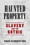 Ford S. G.  Haunted property : slavery and the gothic