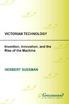 Sussman H.  Victorian Technology: Invention, Innovation, and the Rise of the Machine