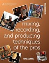 Clark R.  Mixing, Recording, and Producing Techniques of the Pros: Insights on Recording Audio for Music, Video, Film, and Games