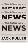 Fuller J.  What Is Happening to News: The Information Explosion and the Crisis in Journalism