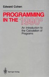 Cohen E.  Programming in the 1990's: An Introduction to the Calculation of Programmes