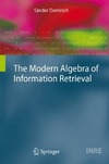 Dominich S.  The Modern Algebra of Information Retrieval (The Information Retrieval Series)