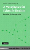 Chakravartty A.  A Metaphysics for Scientific Realism: Knowing the Unobservable
