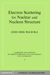 Walecka J.  Electron Scattering for Nuclear and Nucleon Structure (Cambridge Monographs on Particle Physics, Nuclear Physics and Cosmology)