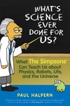 Halpern P. — What's Science Ever Done For Us: What the Simpsons Can Teach Us About Physics, Robots, Life, and the Universe
