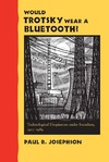 Josephson P.  Would Trotsky Wear a Bluetooth?: Technological Utopianism under Socialism, 1917--1989