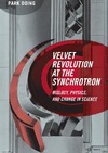 Park Doing  Velvet Revolution at the Synchrotron: Biology, Physics, and Change in Science (Inside Technology)
