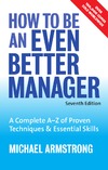 Michael Armstrong  How to Be an Even Better Manager: A Complete A-Z of Proven Techniques and Essential Skills