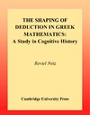 Netz R.  The Shaping of Deduction in Greek Mathematics: A Study in Cognitive History (Ideas in Context)