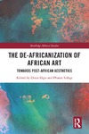 Ekpo D. (ed.), Sidogi P. (ed.)  The De-Africanization of African Art: Towards Post-African Aesthetics