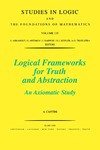 Cantini A.  Logical Frameworks for Truth and Abstraction, Volume 135: An Axiomatic Study (Studies in Logic and the Foundations of Mathematics)