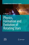 Maeder A.  Physics, Formation and Evolution of Rotating Stars (Astronomy and Astrophysics Library)