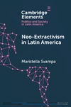 Svampa M.  Neo-extractivism in Latin America: Socio-environmental Conflicts, the Territorial Turn, and New Political Narratives (Elements in Politics and Society in Latin America)