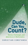 Christian Constanda  Dude, Can You Count? Stories, Challenges and Adventures in Mathematics