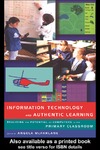 McFarlane A.  Information Technology and Authentic Learning: Realising the Potential of Computers in the Primary Classroom