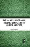 Khun Eng Kuah  The Social Production of Buddhist Compassion in Chinese Societies