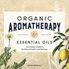 Robinson, Amber  Organic Aromatherapy & Essential Oils: The Modern Guide to All-Natural Health and Wellness