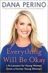 Perino D. — Everything Will Be Okay: Life Lessons for Young Women