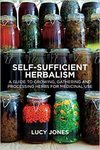 Jones L.  Self-Sufficient Herbalism: A Guide to Growing, Gathering and Processing Herbs for Medicinal Use