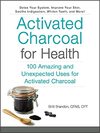 Brandon B.  Activated Charcoal for Health: 100 Amazing and Unexpected Uses for Activated Charcoal