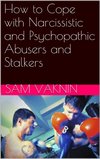Vaknin S.  How to Cope with Narcissistic and Psychopathic Abusers and Stalkers