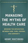 Mintzberg H.  Managing the Myths of Health Care: Bridging the Separations between Care, Cure, Control, and Community