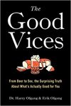 Ofgang H., Ofgang E.  The Good Vices: From Beer to Sex, the Surprising Truth About What's Actually Good for You