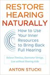 Stucki A.  Restore Hearing Naturally: How to Use Your Inner Resources to Bring Back Full Hearing