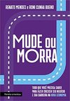 Mendes R., Bueno R.C.  Mude ou morra: Tudo que voc&#234; precisa saber para fazer crescer seu neg&#243;cio e sua carreira na nova economia