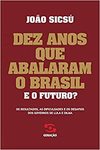 Sics&#250;  J.  Dez anos que abalaram o Brasil. E o futuro?: Os resultados, as dificuldades e os desafios dos governos de Lula e Dilma