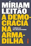 Leit&#227;o M.  A Democracia na Armadilha: Cr&#244;nicas do Desgoverno