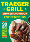 Rene&#233; C.  Traeger Grill Smoker Cookbook for Beginners: 90 Recipes for Your Wood Pellet Smoker