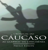 Edson P.  Cr&#244;nicas do C&#225;ucaso  As guerras da Chech&#234;nia