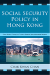 Chan .  Social Security Policy in Hong Kong: From British Colony to China's Special Administrative Region