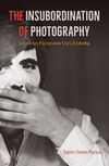 Macaya A.D.  The Insubordination of Photography: Documentary Practices under Chile's Dictatorship