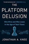 Knee J.A.  The Platform Delusion. Who Wins and Who Loses in the Age of Tech Titans